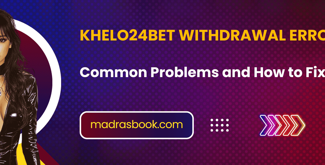 Khelo24Bet Withdrawal Errors: Common Problems and How to Fix Them