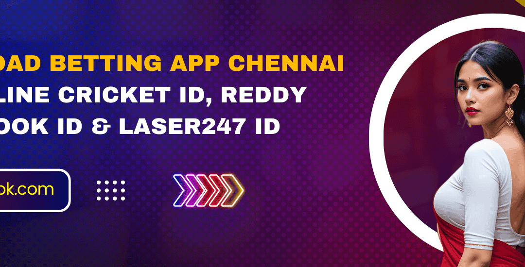 Download Betting App Chennai – Get Online Cricket ID, Reddy Anna Book ID & Laser247 ID